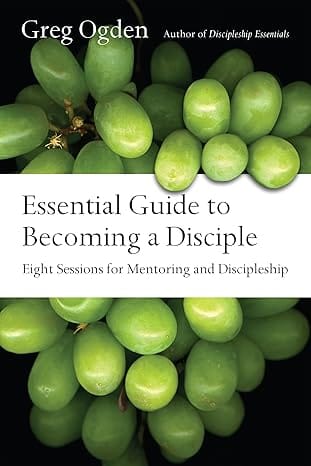 Essential Guide to Becoming a Disciple by Greg Ogden